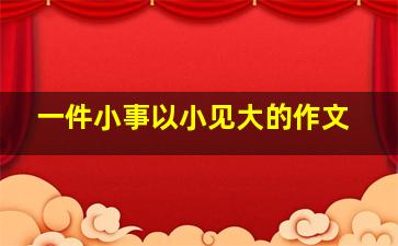 一件小事以小见大的作文