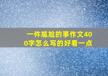 一件尴尬的事作文400字怎么写的好看一点