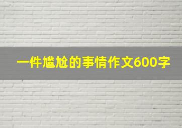 一件尴尬的事情作文600字