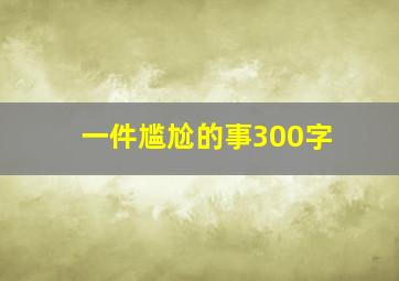 一件尴尬的事300字