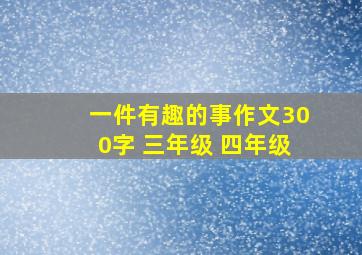 一件有趣的事作文300字 三年级 四年级