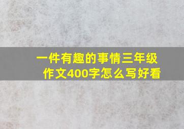 一件有趣的事情三年级作文400字怎么写好看