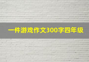 一件游戏作文300字四年级