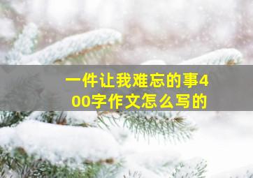 一件让我难忘的事400字作文怎么写的