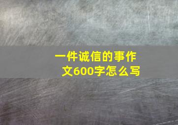 一件诚信的事作文600字怎么写