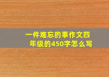 一件难忘的事作文四年级的450字怎么写