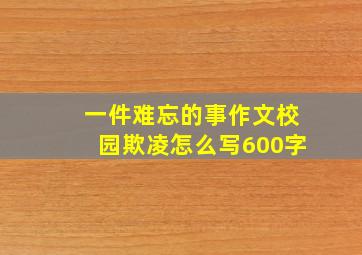 一件难忘的事作文校园欺凌怎么写600字