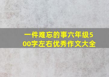 一件难忘的事六年级500字左右优秀作文大全