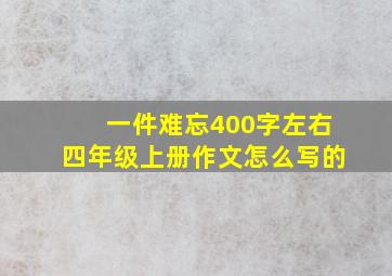 一件难忘400字左右四年级上册作文怎么写的