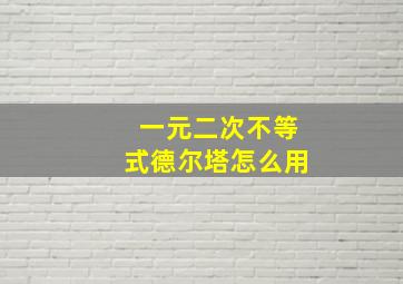 一元二次不等式德尔塔怎么用