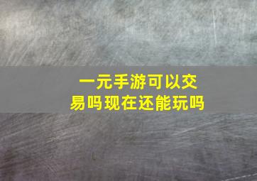 一元手游可以交易吗现在还能玩吗