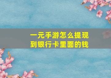 一元手游怎么提现到银行卡里面的钱