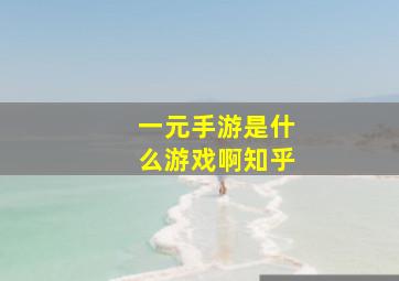 一元手游是什么游戏啊知乎