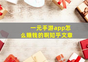 一元手游app怎么赚钱的啊知乎文章