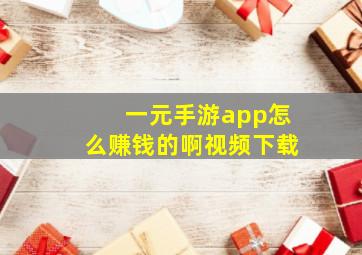 一元手游app怎么赚钱的啊视频下载