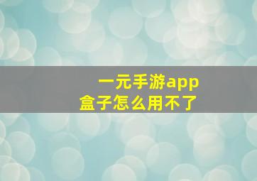 一元手游app盒子怎么用不了