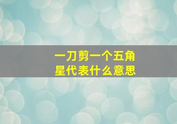 一刀剪一个五角星代表什么意思