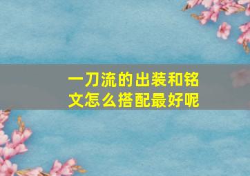 一刀流的出装和铭文怎么搭配最好呢