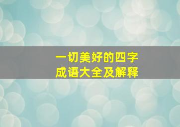 一切美好的四字成语大全及解释