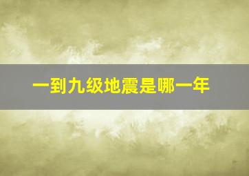 一到九级地震是哪一年