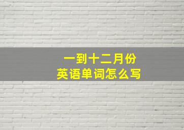 一到十二月份英语单词怎么写