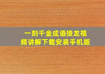 一刻千金成语接龙视频讲解下载安装手机版