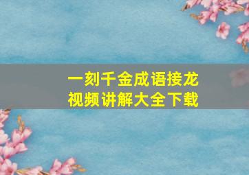 一刻千金成语接龙视频讲解大全下载