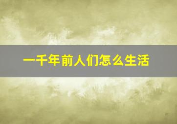 一千年前人们怎么生活