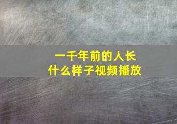 一千年前的人长什么样子视频播放