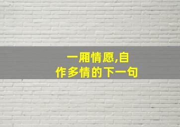 一厢情愿,自作多情的下一句