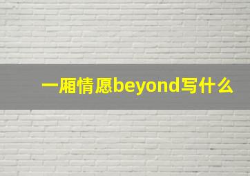 一厢情愿beyond写什么