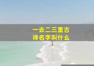 一去二三里古诗名字叫什么