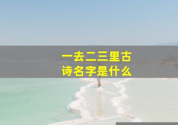 一去二三里古诗名字是什么