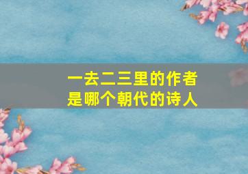 一去二三里的作者是哪个朝代的诗人