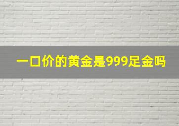 一口价的黄金是999足金吗