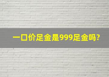 一口价足金是999足金吗?