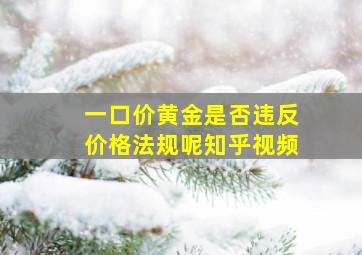 一口价黄金是否违反价格法规呢知乎视频