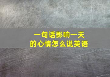 一句话影响一天的心情怎么说英语