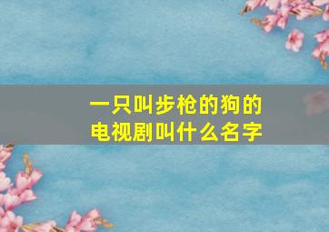 一只叫步枪的狗的电视剧叫什么名字