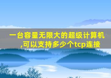 一台容量无限大的超级计算机,可以支持多少个tcp连接