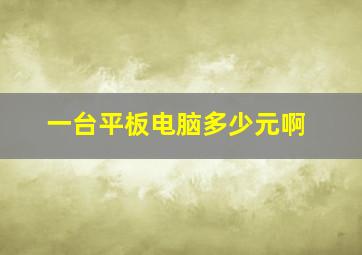 一台平板电脑多少元啊