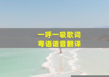 一呼一吸歌词粤语谐音翻译