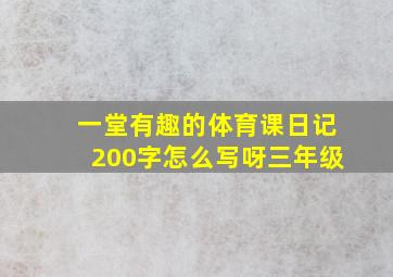 一堂有趣的体育课日记200字怎么写呀三年级