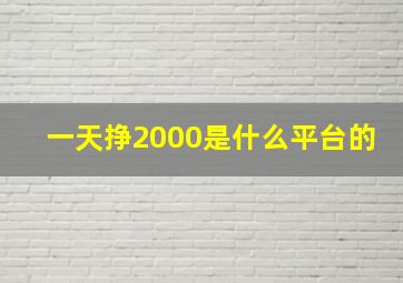 一天挣2000是什么平台的