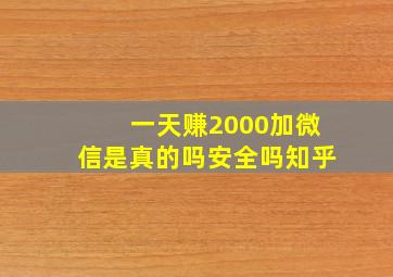 一天赚2000加微信是真的吗安全吗知乎