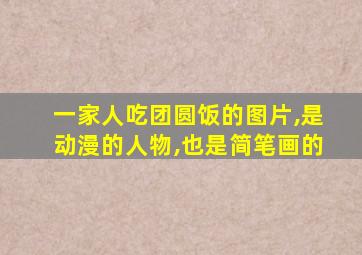 一家人吃团圆饭的图片,是动漫的人物,也是简笔画的