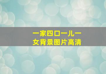 一家四口一儿一女背景图片高清