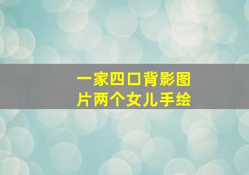 一家四口背影图片两个女儿手绘