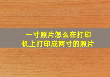 一寸照片怎么在打印机上打印成两寸的照片