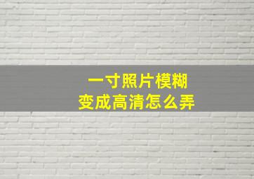 一寸照片模糊变成高清怎么弄